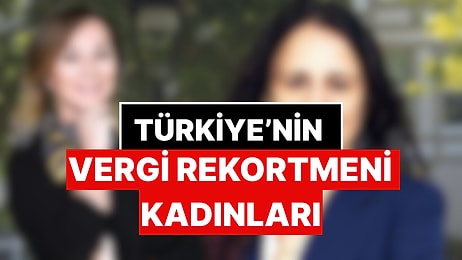 Türkiye'nin Vergi Rekortmeni Kadınları Belli Oldu: 2024'te En Fazla Vergi Veren Kadınlar Kim?