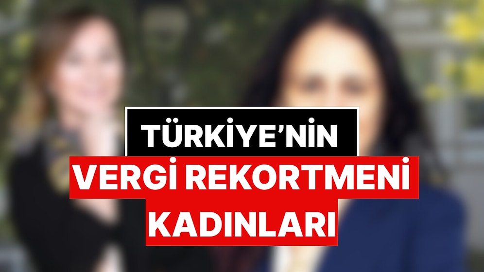 Türkiye'nin Vergi Rekortmeni Kadınları Belli Oldu: 2024'te En Fazla Vergi Veren Kadınlar Kim?
