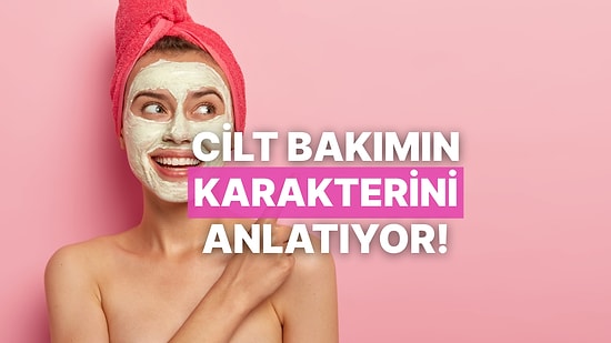 Bu “Cilt Bakımında Yaparım/Yapmam” Testi Karakterini Analiz Ediyor!