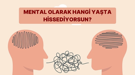 Mental Olarak Hangi Yaşta Hissediyorsun?