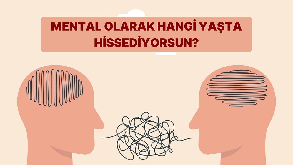 Mental Olarak Hangi Yaşta Hissediyorsun?