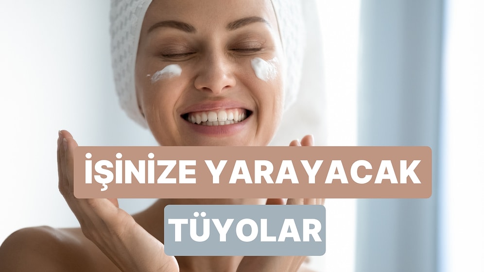 “Bu Yaşıma Kadar Keşke Bilseydim” Diyeceğin 10 Güzellik Tüyosu