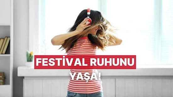 Gidemediğin Festivalleri, Evde Yaşayabileceğin 11 Şarkı