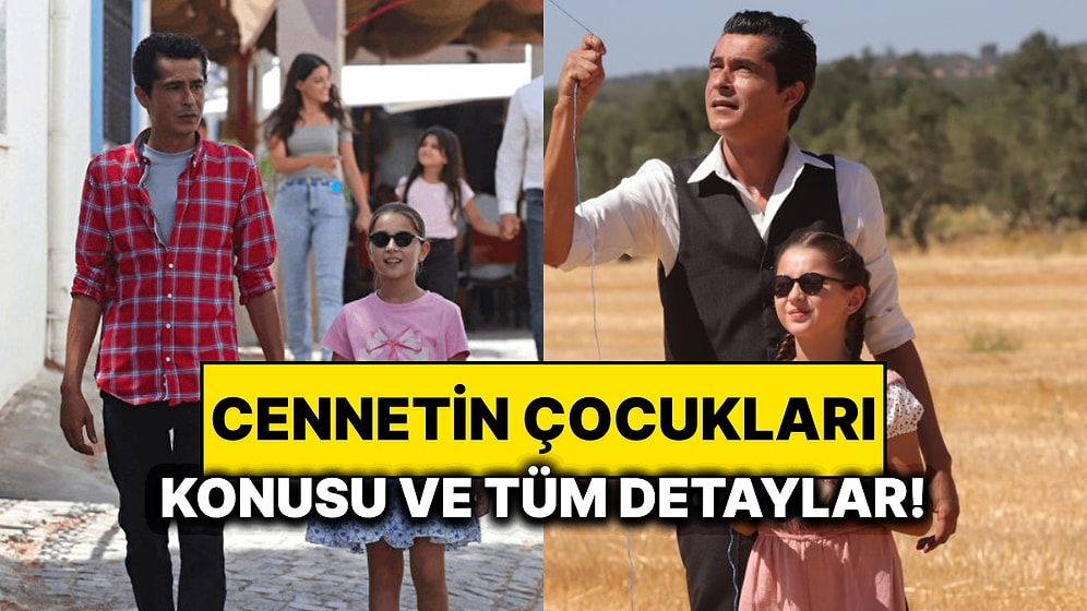 Cennetin Çocukları Konusu Nedir? Cennetin Çocukları Oyuncuları ve Tüm Detaylar