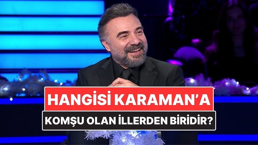 Hangisi Karaman'a Komşu Olan İllerden Biridir? Kim Milyoner Olmak İster Sorusu Cevabı!