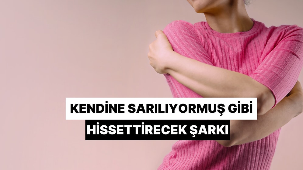 Kendi Kendine Sarılmak İstediğinde Hangi Şarkıyı Dinlemelisin?