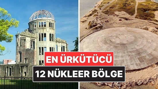 Dünyanın En Ürkütücü 12 Nükleer Bölgesi: Tarihin Karanlık İzleri
