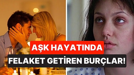 Travma Yaşatıyorlar: Aşk Hayatında Felaket Getiren Burçlar