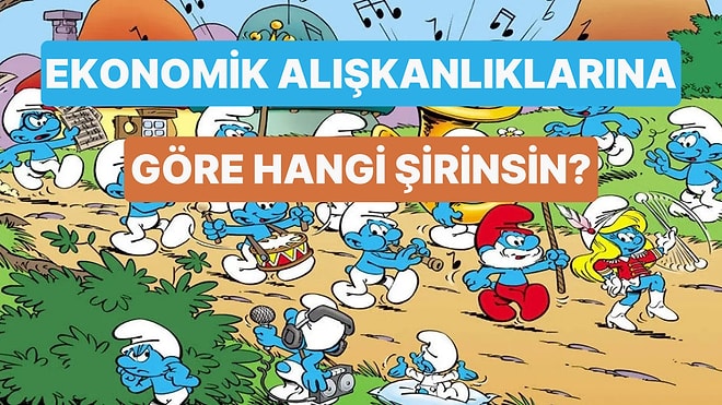 Ekonomik Alışkanlıklarına Göre Hangi Şirinsin?