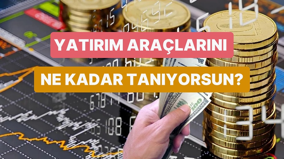 Yatırım Araçlarını Ne Kadar İyi Tanıyorsun?