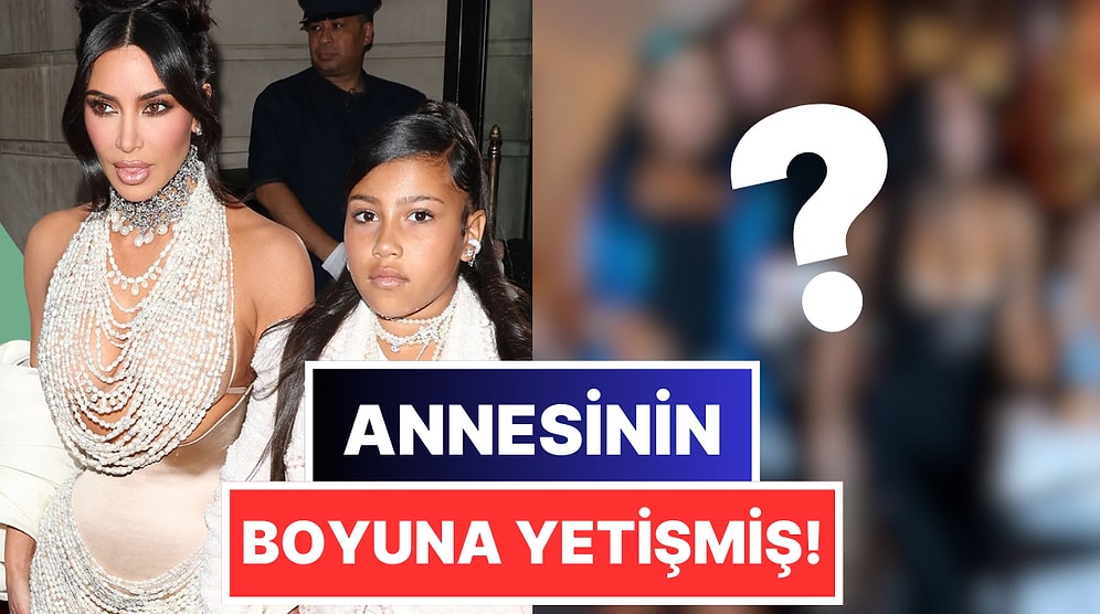 Annesinin Boyuna Yetişmiş: Kim Kardashian'ın İlk Göz Ağrısı North West Şaşkınlık Yarattı