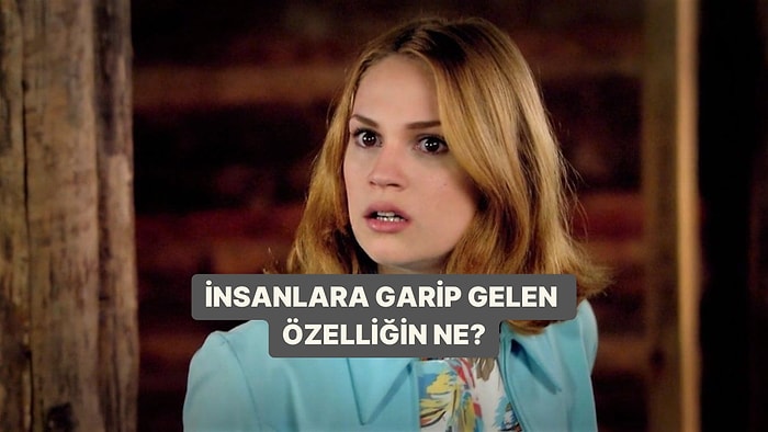 İnsanlara Tuhaf Gelen Özelliğin Ne?