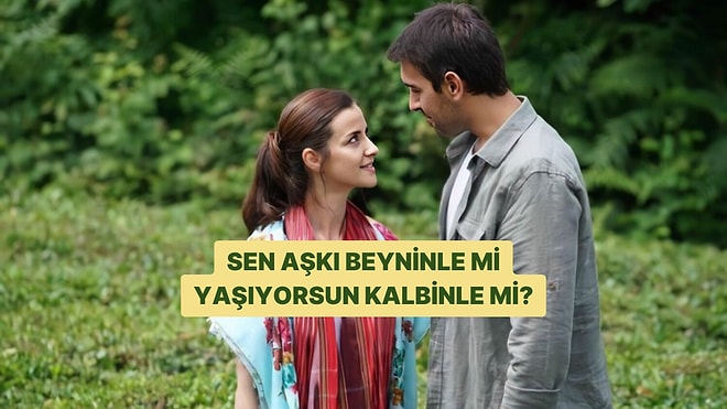 Aşkı Daha Çok Beyninle mi, Kalbinle mi Yaşıyorsun?