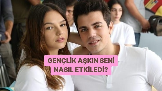 Gençlik Aşkın Senin Üzerinde Nasıl İz Bıraktı?
