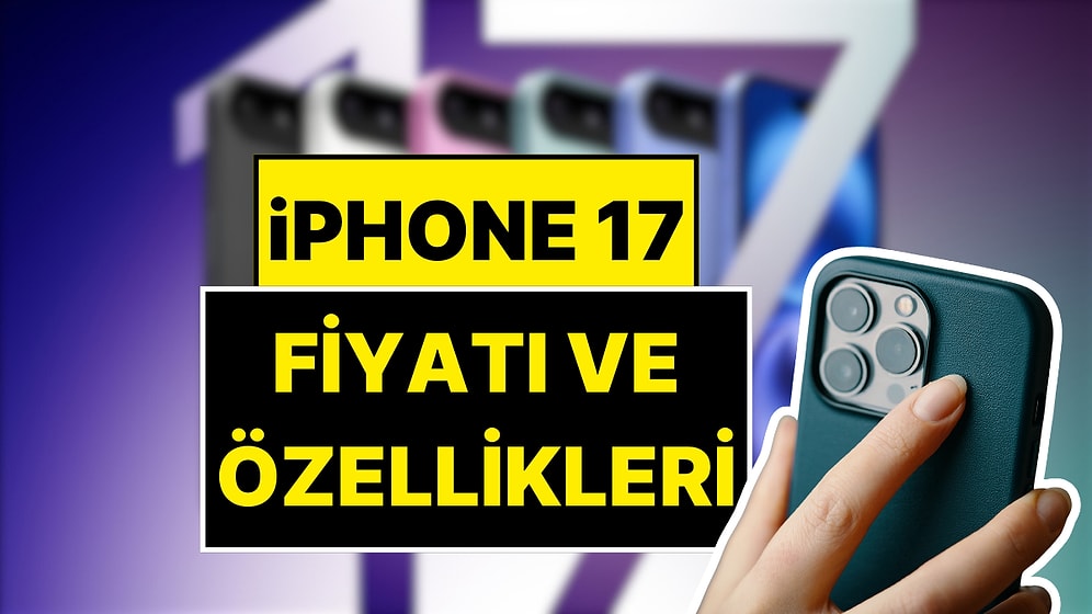 iPhone 17’nin Çıkış Tarihi Belli Oldu: iPhone 17 Fiyatı ve Özellikleri