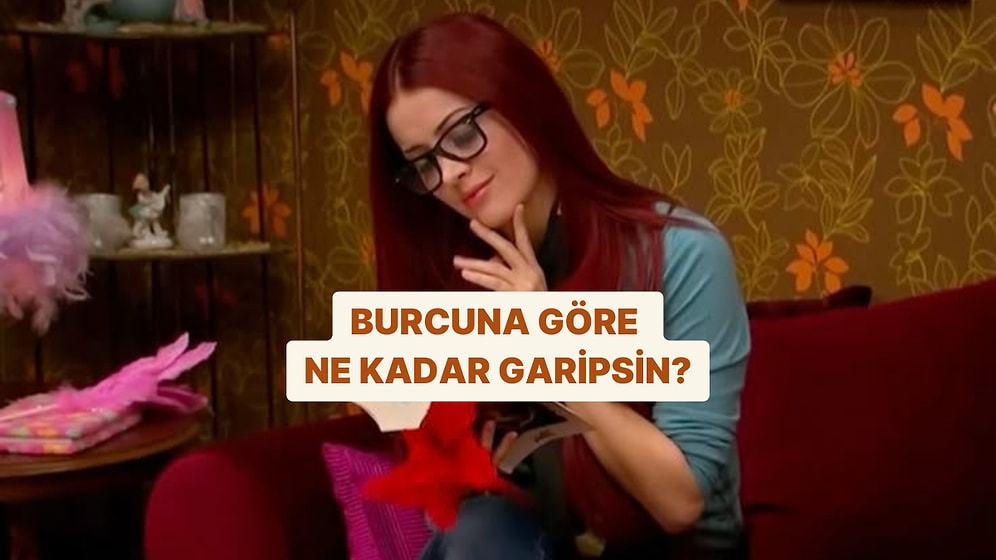 Burcuna Göre Yüzde Kaç Garipsin?