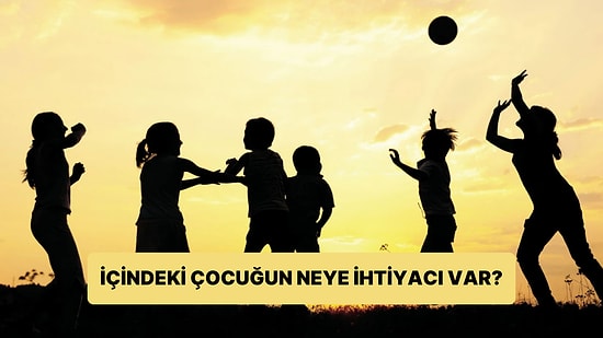 Psikoloji Testi: İçindeki Çocuğun Neye İhtiyacı Var?