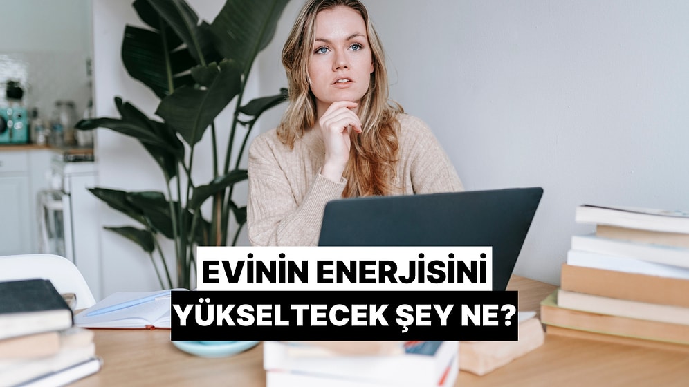 Evinin Enerjisini Yükseltecek Şey Ne?