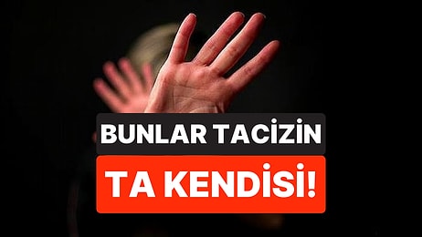 Taciz Olarak Görülmeyen Ama Kesinlikle Taciz Olan 13 Şey