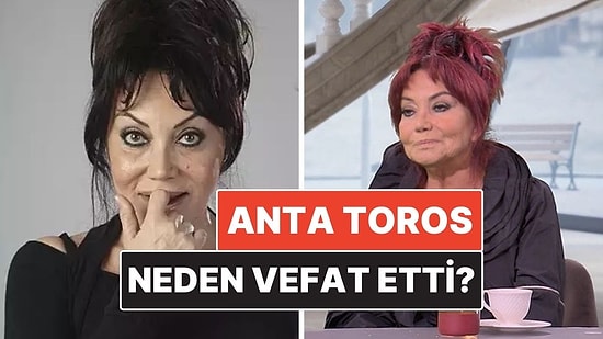 Anta Toros Kimdir, Kaç Yaşında? Oyuncu Anta Toros Neden Vefat Etti?