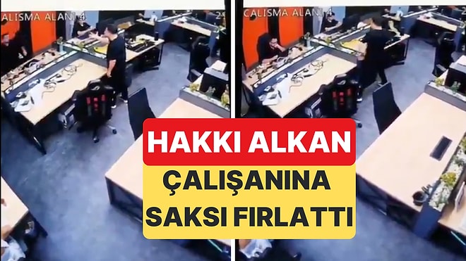 Yayıncı Hakkı Alkan'ın Çalışanına Saksı Fırlattığı Görüntüler Ortaya Çıktı