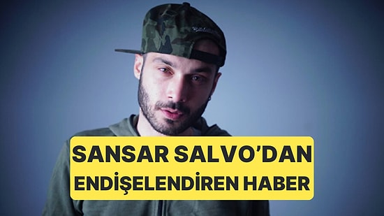 Sansar Salvo’yla İlgili Endişelendiren Haber: Hastaneye Kaldırıldığı Öğrenildi