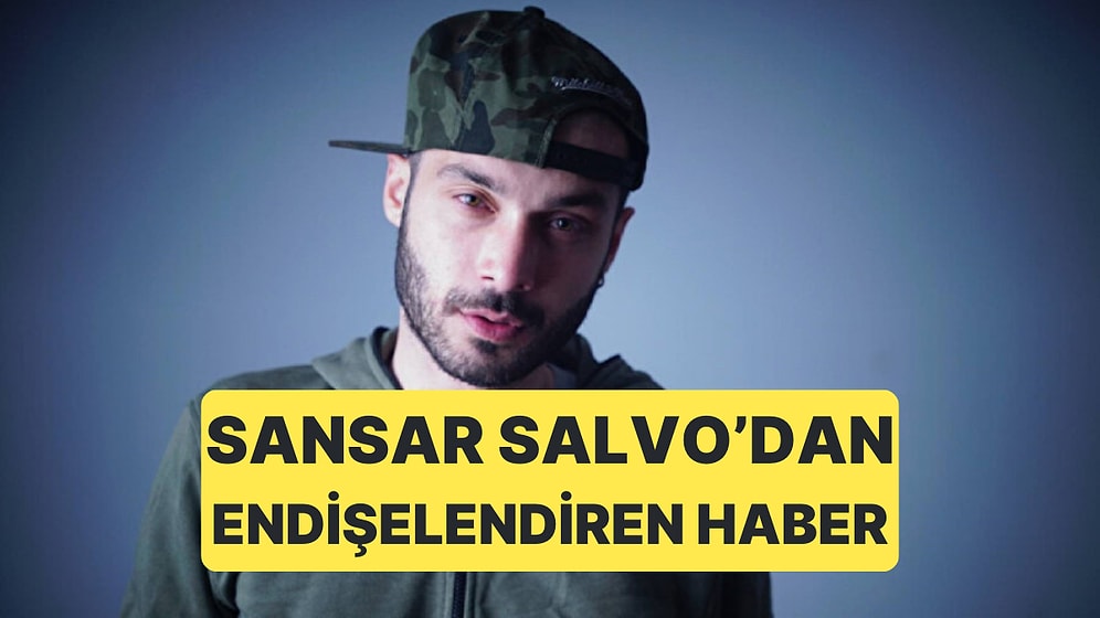 Sansar Salvo’yla İlgili Endişelendiren Haber: Hastaneye Kaldırıldığı Öğrenildi