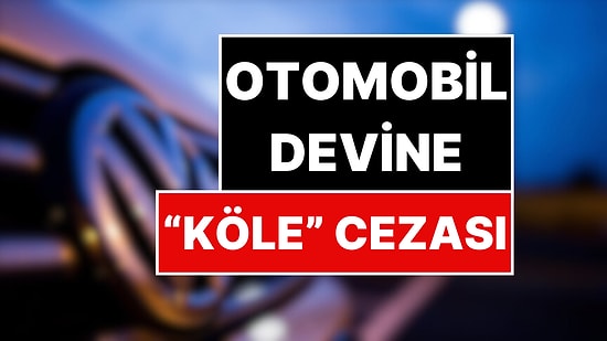 Alman Otomobil Devine “Köle” Cezası: 30 Milyon Dolar Ödeyecek!