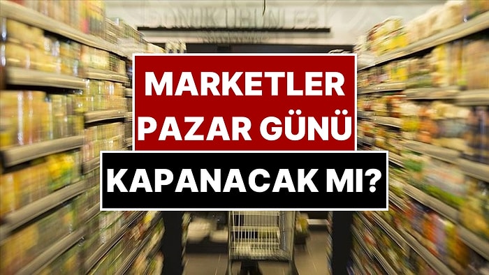 Marketler Pazar Günü Kapanabilir: “Pilot Bölgelerde Uygulansın” Talebi