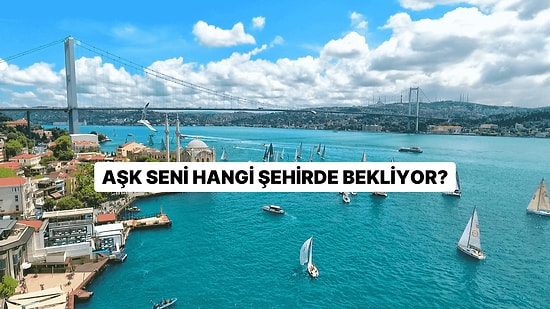 Aşk Seni Hangi Şehirde Bekliyor?