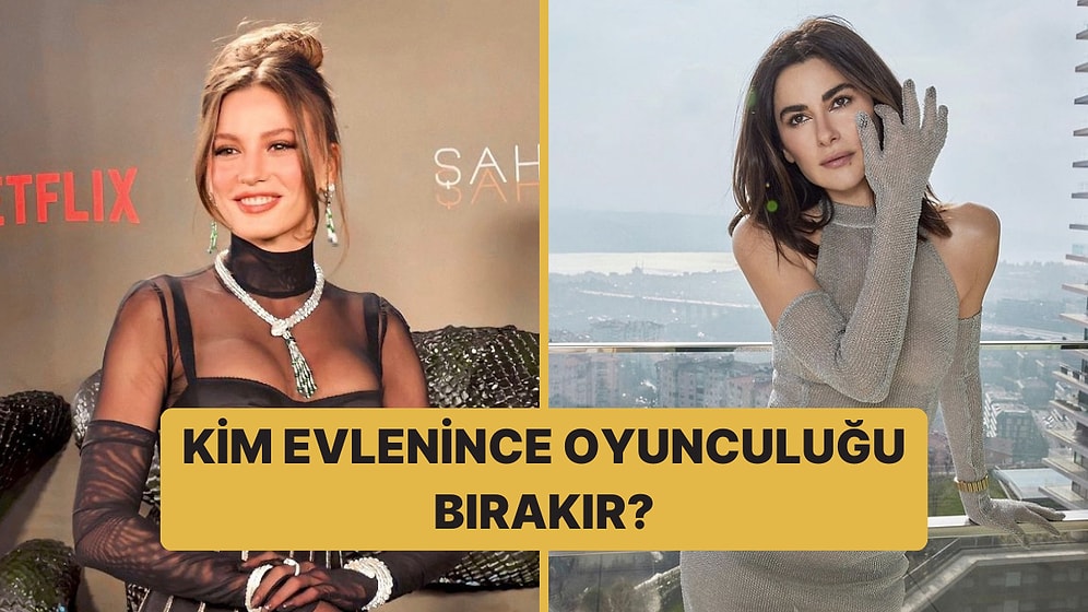 Bu Ünlülerden Hangisi Evlenince Oyunculuğu Bırakır?