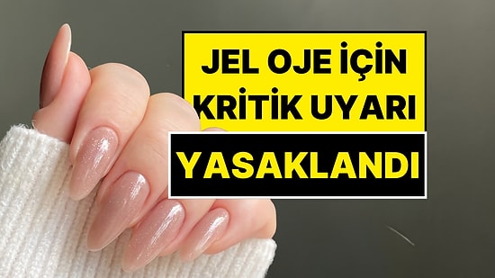 Jel Oje Yasaklandı mı? Güzellik Merkezlerine Kritik Uyarı: Elinizdeki Ürünleri Kontrol Edin!