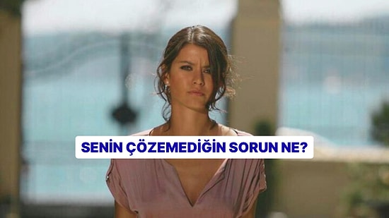 Senin Çözemediğin Sorunun Ne?