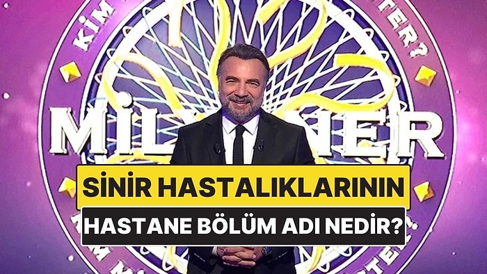 Sinir Hastalıklarıyla İlgili Hastane Bölümünün Adı Nedir? Kim Milyoner Olmak İster Sorusunun Cevabı