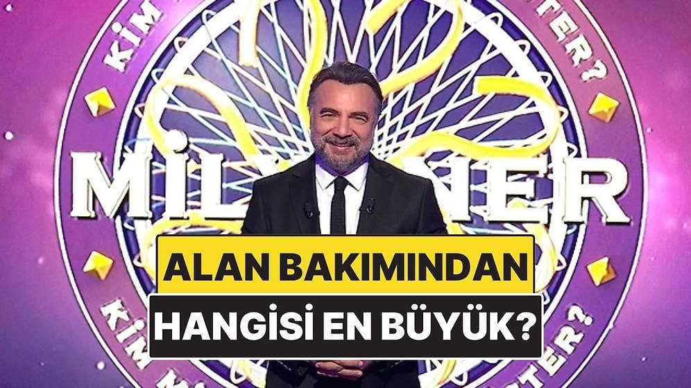 Yeryüzünde Kapladığı Alan Bakımından Hangisi Daha Büyüktür? Kim Milyoner Olmak İster