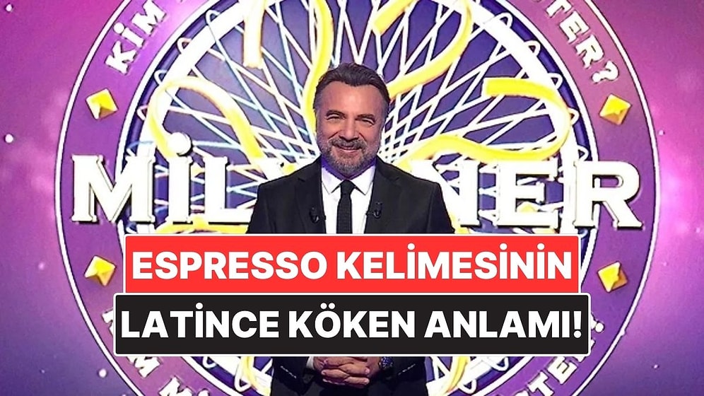 Espresso Kelimesinin Latince Kökeninin Anlamı Nedir? Kim Milyoner Olmak İster Sorusu
