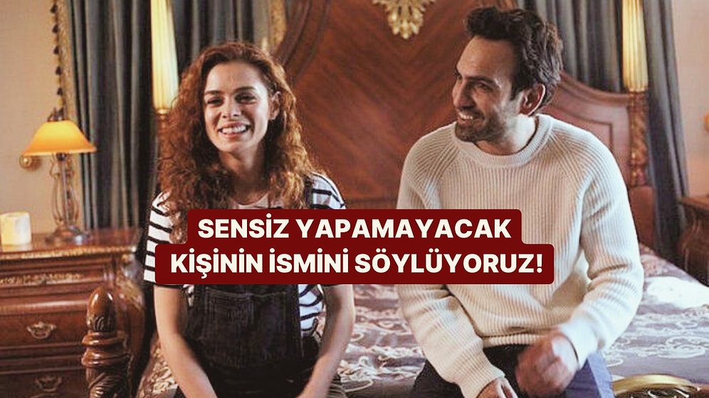 Sensiz Yapamayacak Kişinin İsmini Söylüyoruz!