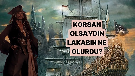 Korsan Olsaydın Lakabın Ne Olurdu?