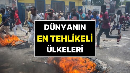 Dünyanın En Tehlikeli Ülkeleri Belli Oldu: Türkiye'nin Risk Kategorisi Açıklandı