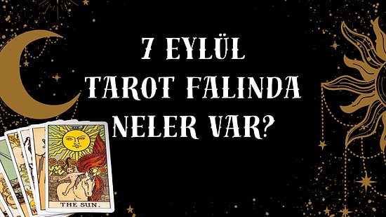 Tarot Falına Göre 7 Eylül Pazar Günü Senin İçin Nasıl Geçecek?