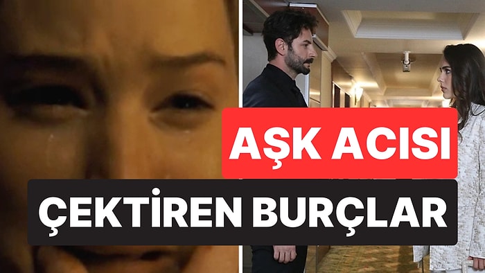 Onları Unutabilmek İmkansız: Ayrılık Sonrası En Çok Aşk Acısı Çektiren 5 Burç