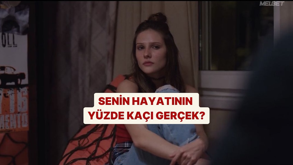 Senin Yaşantının Yüzde Kaçı Gerçek?