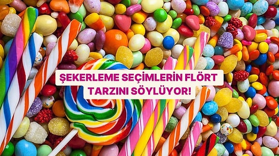 Şekerleme Seçimlerin Flört Tarzını Söylüyor!