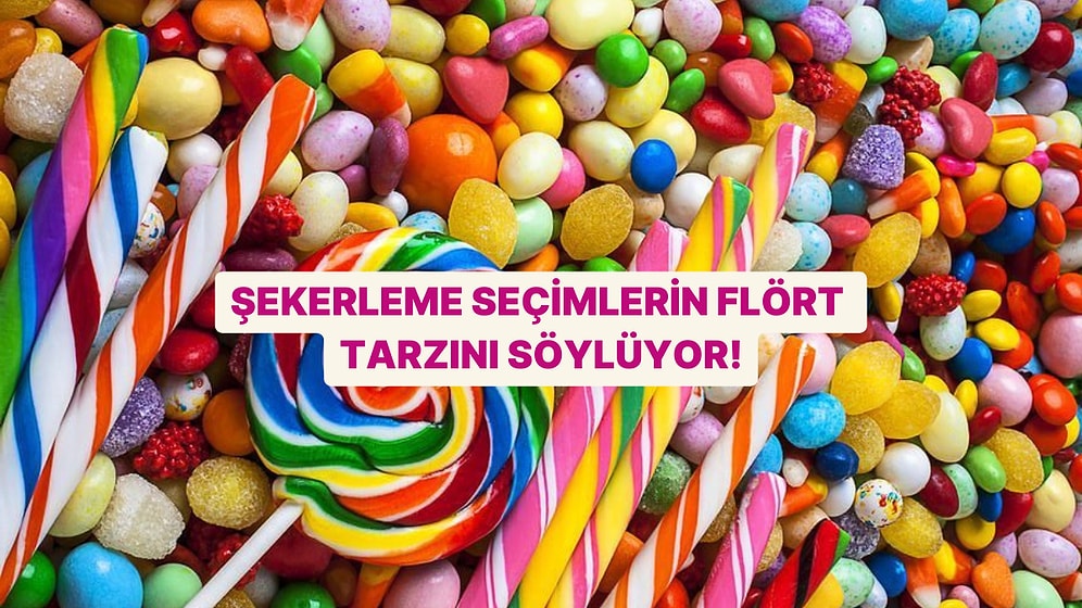 Şekerleme Seçimlerin Flört Tarzını Söylüyor!