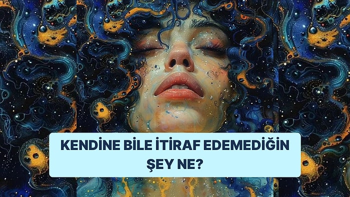 10 Soruda Kendine Bile İtiraf Edemediğin Şeyi Ortaya Çıkarıyoruz!