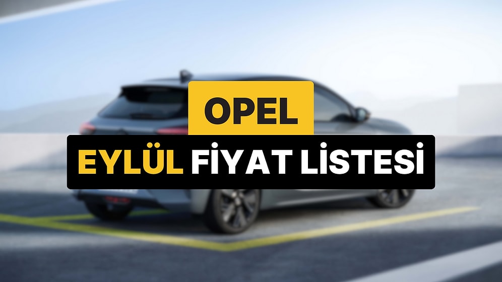 Eylül 2025 Opel Fiyat Listesi: Opel Corsa, Astra, Frontera, Mokka ve Grandland Güncel Fiyatlar