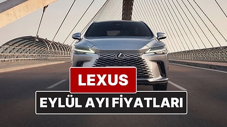 Lexus Fiyat Listesi Eylül 2025! İşte Lexus ES, RX, RZ, LBX, NX ve LS Güncel Fiyatları