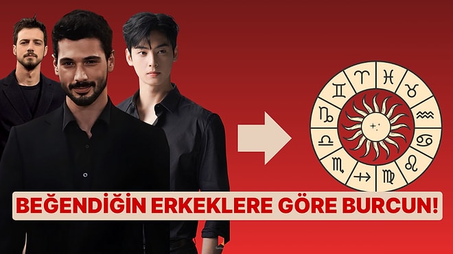 Beğendiğin Erkeklere Göre Sen Hangi Burçsun?
