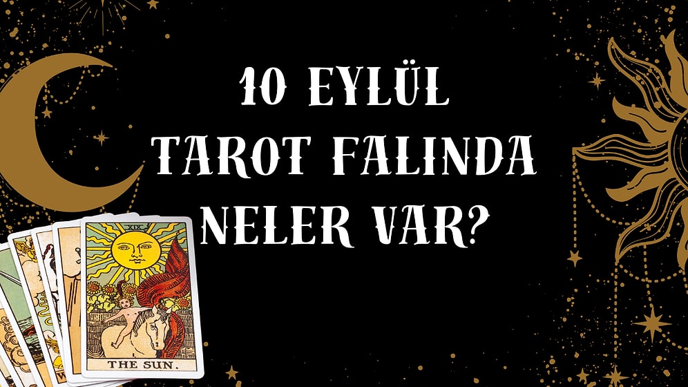 Tarot Falına Göre 10 Eylül Çarşamba Günü Senin İçin Nasıl Geçecek?