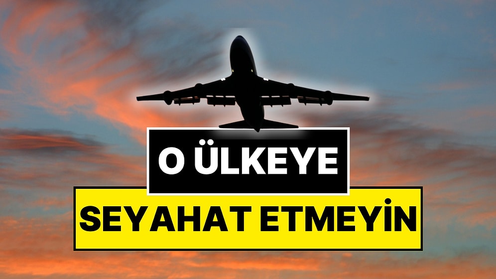 Dışişleri Bakanlığı’ndan Seyahat Uyarısı: “O Ülkeye Seyahat Etmekten Kaçının”